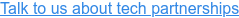 Talk to us about tech partnerships