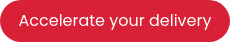 Accelerate your delivery