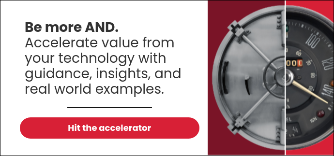 Be more AND. Accelerate value from your technology with guidance, insights, and real world examples.