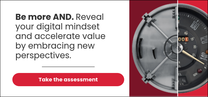 Be more AND. Reveal your digital mindset and accelerate value by embracing new perspectives.